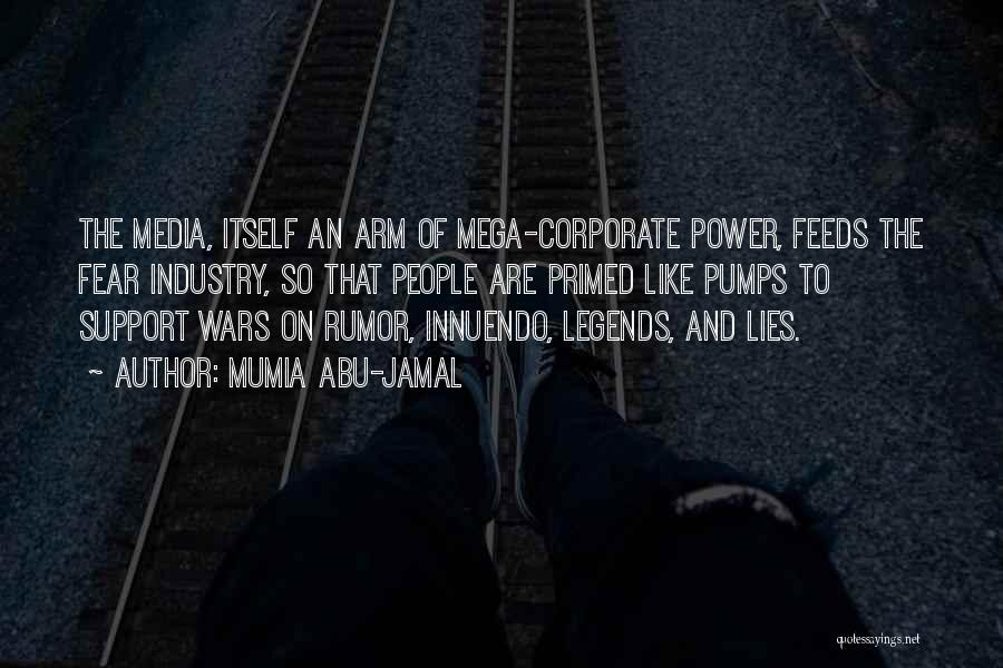 Mumia Abu-Jamal Quotes: The Media, Itself An Arm Of Mega-corporate Power, Feeds The Fear Industry, So That People Are Primed Like Pumps To