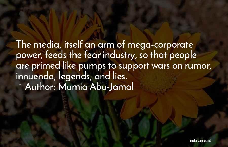 Mumia Abu-Jamal Quotes: The Media, Itself An Arm Of Mega-corporate Power, Feeds The Fear Industry, So That People Are Primed Like Pumps To