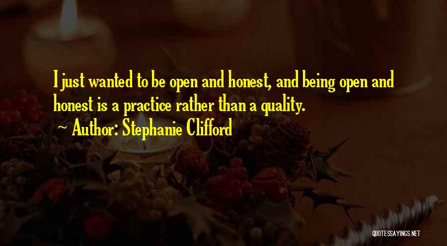 Stephanie Clifford Quotes: I Just Wanted To Be Open And Honest, And Being Open And Honest Is A Practice Rather Than A Quality.