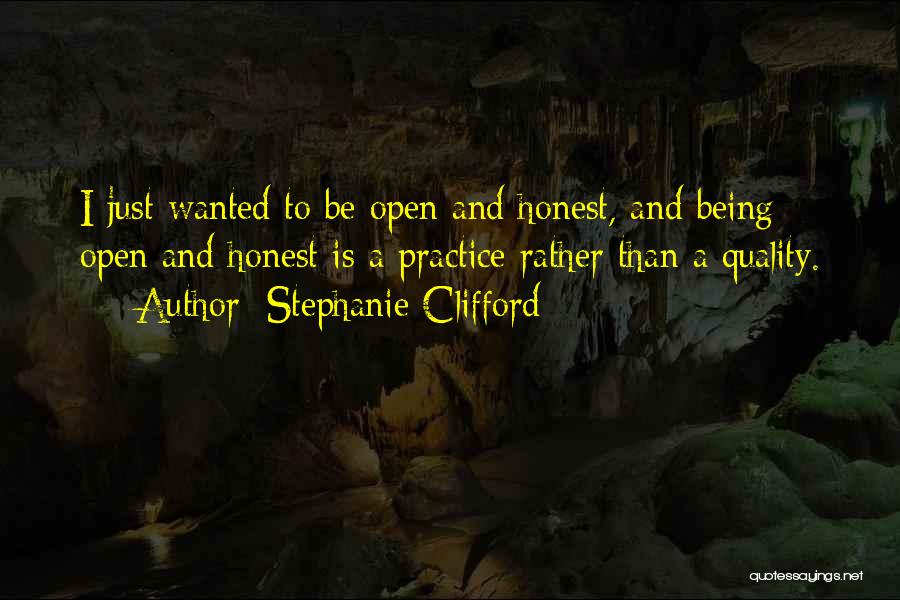 Stephanie Clifford Quotes: I Just Wanted To Be Open And Honest, And Being Open And Honest Is A Practice Rather Than A Quality.