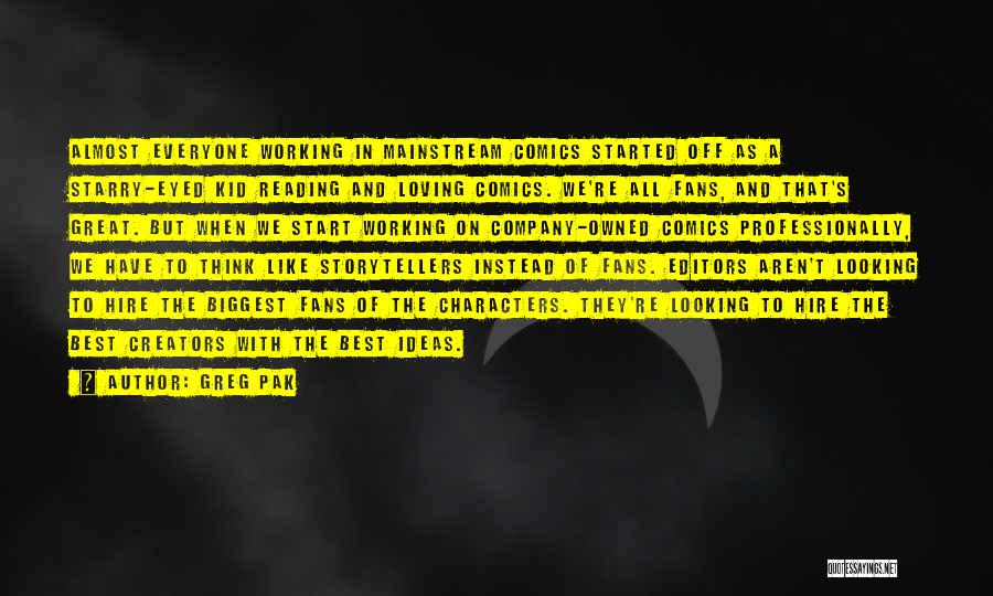 Greg Pak Quotes: Almost Everyone Working In Mainstream Comics Started Off As A Starry-eyed Kid Reading And Loving Comics. We're All Fans, And