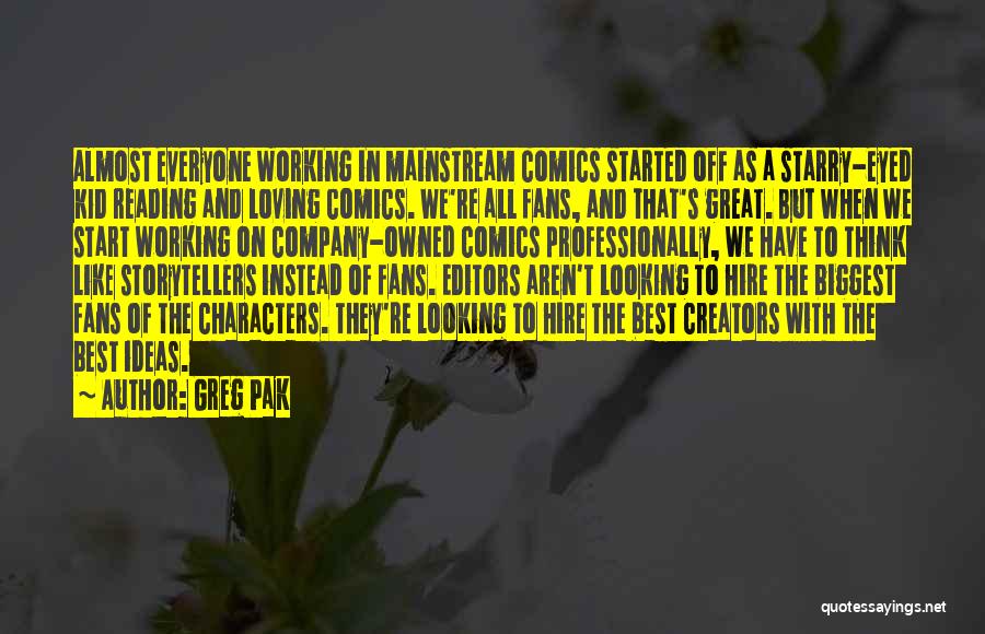 Greg Pak Quotes: Almost Everyone Working In Mainstream Comics Started Off As A Starry-eyed Kid Reading And Loving Comics. We're All Fans, And