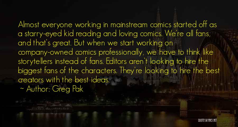 Greg Pak Quotes: Almost Everyone Working In Mainstream Comics Started Off As A Starry-eyed Kid Reading And Loving Comics. We're All Fans, And