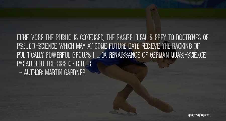 Martin Gardner Quotes: [t]he More The Public Is Confused, The Easier It Falls Prey To Doctrines Of Pseudo-science Which May At Some Future