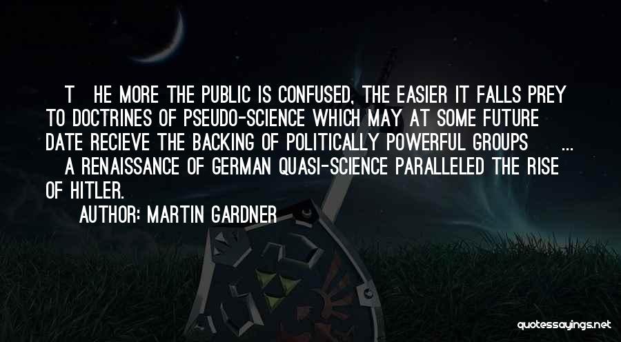 Martin Gardner Quotes: [t]he More The Public Is Confused, The Easier It Falls Prey To Doctrines Of Pseudo-science Which May At Some Future