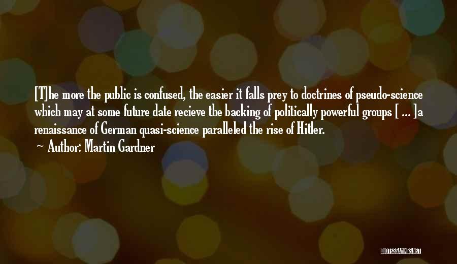 Martin Gardner Quotes: [t]he More The Public Is Confused, The Easier It Falls Prey To Doctrines Of Pseudo-science Which May At Some Future