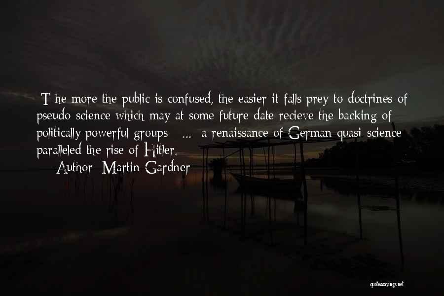 Martin Gardner Quotes: [t]he More The Public Is Confused, The Easier It Falls Prey To Doctrines Of Pseudo-science Which May At Some Future