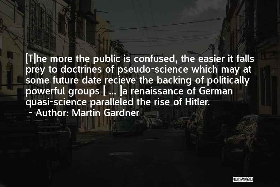 Martin Gardner Quotes: [t]he More The Public Is Confused, The Easier It Falls Prey To Doctrines Of Pseudo-science Which May At Some Future