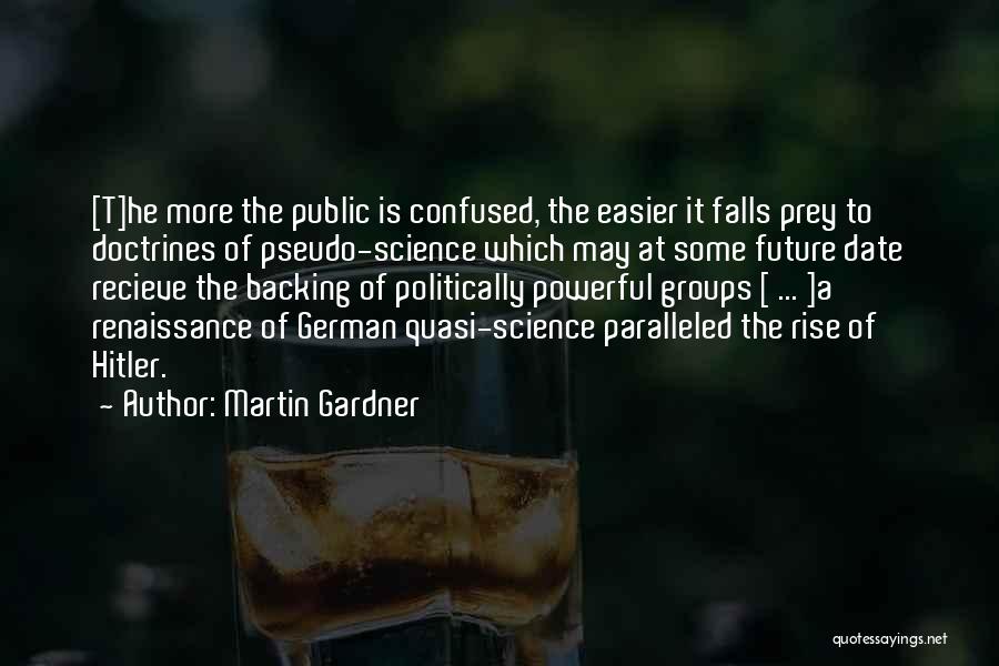 Martin Gardner Quotes: [t]he More The Public Is Confused, The Easier It Falls Prey To Doctrines Of Pseudo-science Which May At Some Future