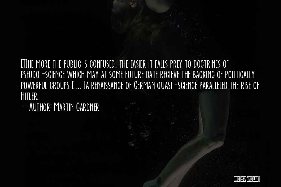 Martin Gardner Quotes: [t]he More The Public Is Confused, The Easier It Falls Prey To Doctrines Of Pseudo-science Which May At Some Future