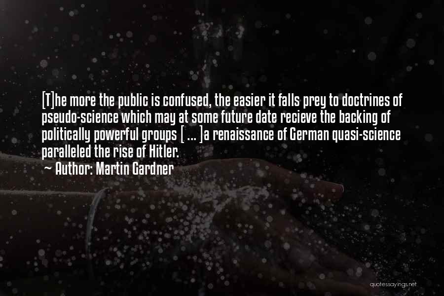 Martin Gardner Quotes: [t]he More The Public Is Confused, The Easier It Falls Prey To Doctrines Of Pseudo-science Which May At Some Future
