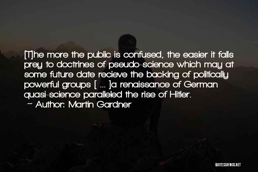Martin Gardner Quotes: [t]he More The Public Is Confused, The Easier It Falls Prey To Doctrines Of Pseudo-science Which May At Some Future