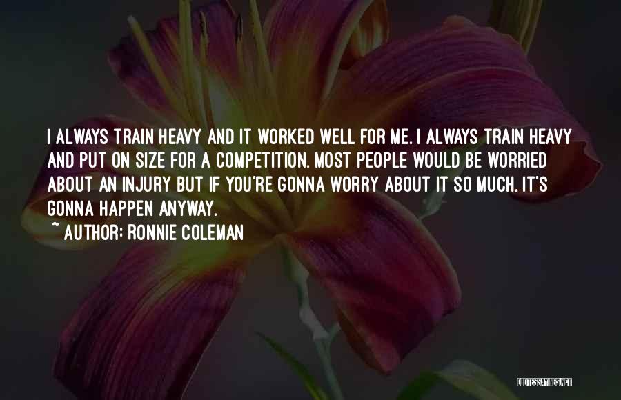 Ronnie Coleman Quotes: I Always Train Heavy And It Worked Well For Me. I Always Train Heavy And Put On Size For A