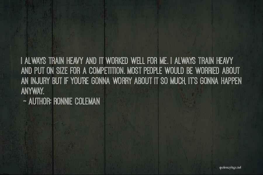 Ronnie Coleman Quotes: I Always Train Heavy And It Worked Well For Me. I Always Train Heavy And Put On Size For A