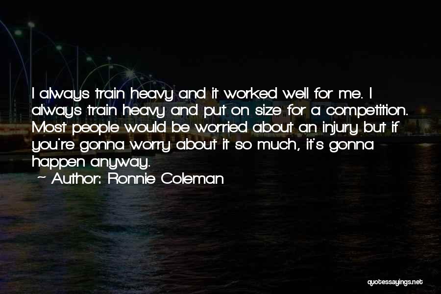 Ronnie Coleman Quotes: I Always Train Heavy And It Worked Well For Me. I Always Train Heavy And Put On Size For A