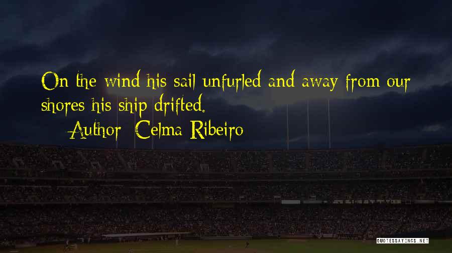 Celma Ribeiro Quotes: On The Wind His Sail Unfurled And Away From Our Shores His Ship Drifted.