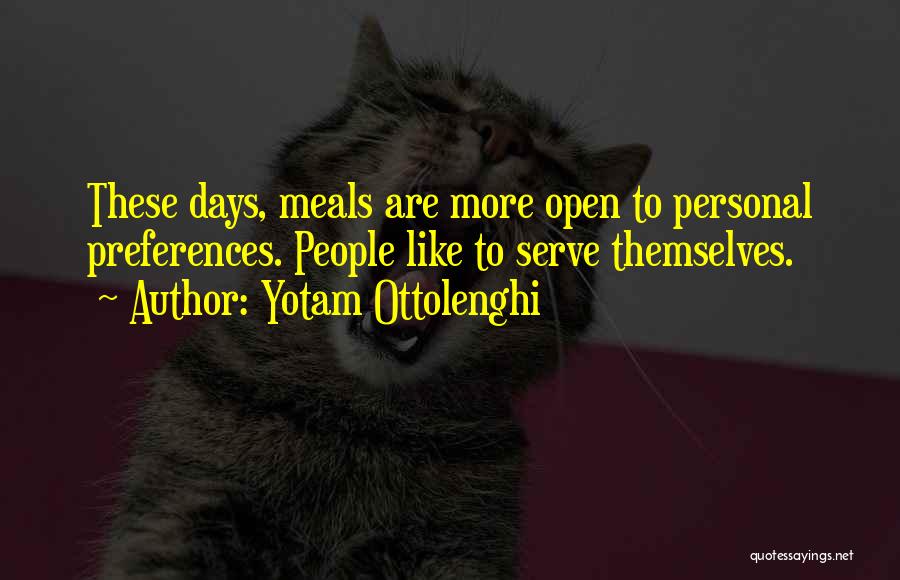 Yotam Ottolenghi Quotes: These Days, Meals Are More Open To Personal Preferences. People Like To Serve Themselves.