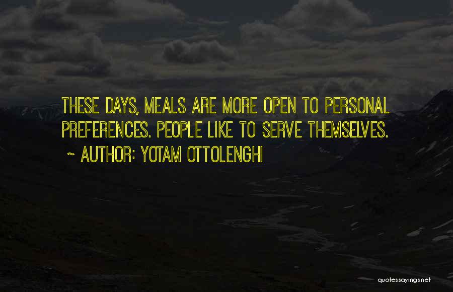 Yotam Ottolenghi Quotes: These Days, Meals Are More Open To Personal Preferences. People Like To Serve Themselves.