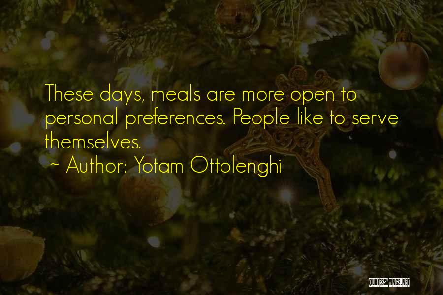 Yotam Ottolenghi Quotes: These Days, Meals Are More Open To Personal Preferences. People Like To Serve Themselves.