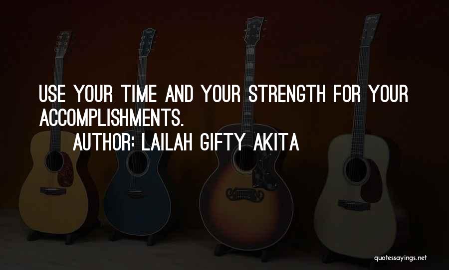 Lailah Gifty Akita Quotes: Use Your Time And Your Strength For Your Accomplishments.