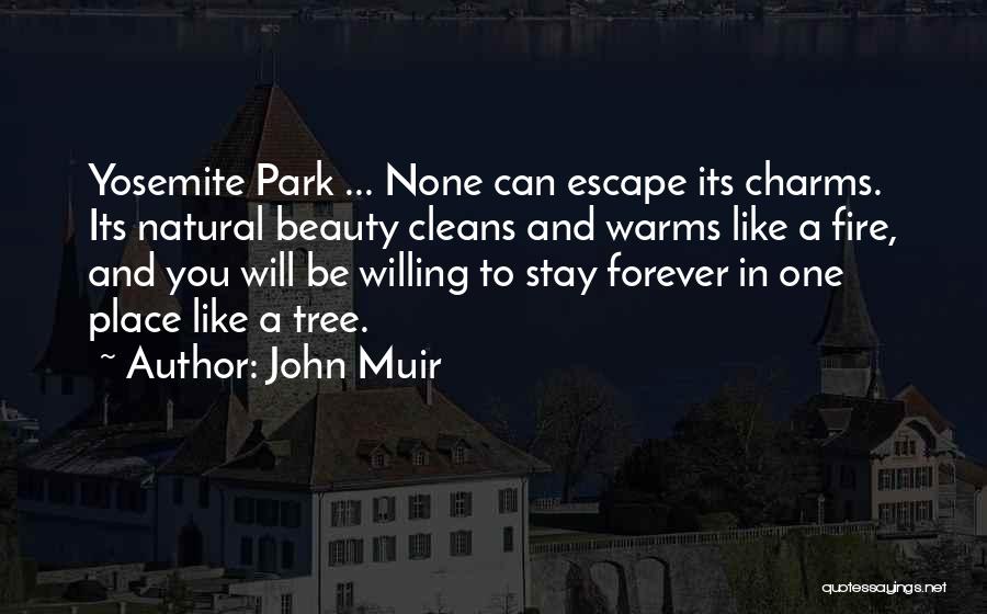 John Muir Quotes: Yosemite Park ... None Can Escape Its Charms. Its Natural Beauty Cleans And Warms Like A Fire, And You Will