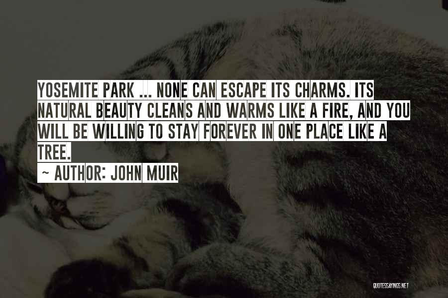 John Muir Quotes: Yosemite Park ... None Can Escape Its Charms. Its Natural Beauty Cleans And Warms Like A Fire, And You Will