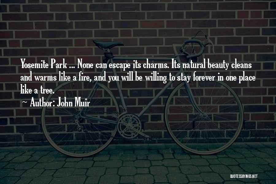 John Muir Quotes: Yosemite Park ... None Can Escape Its Charms. Its Natural Beauty Cleans And Warms Like A Fire, And You Will