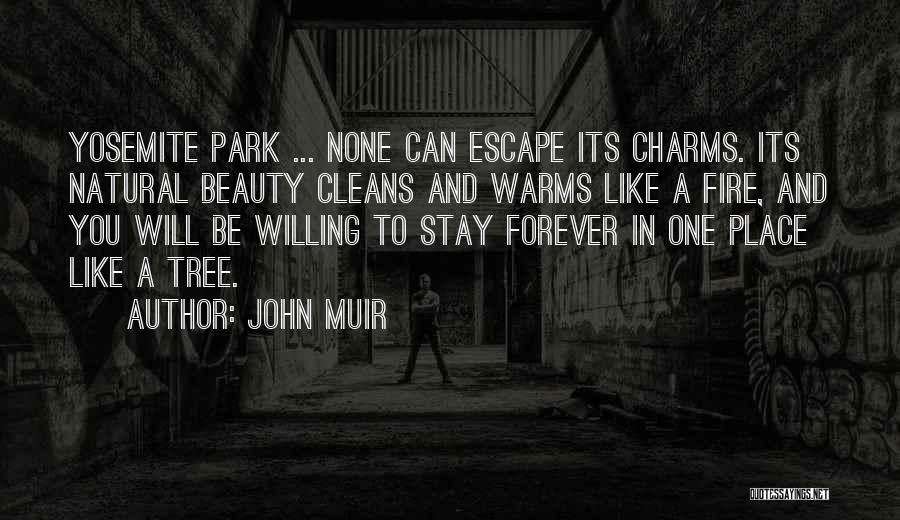John Muir Quotes: Yosemite Park ... None Can Escape Its Charms. Its Natural Beauty Cleans And Warms Like A Fire, And You Will