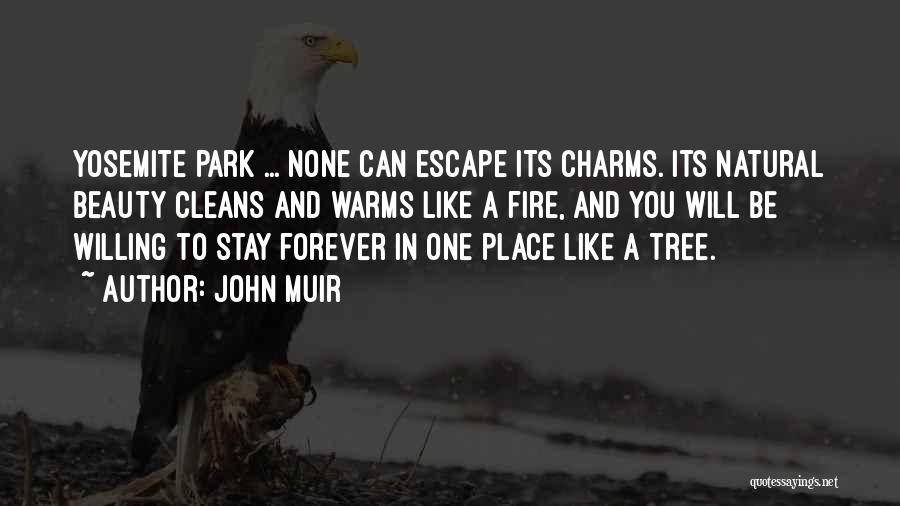 John Muir Quotes: Yosemite Park ... None Can Escape Its Charms. Its Natural Beauty Cleans And Warms Like A Fire, And You Will