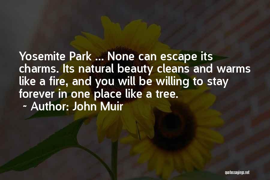 John Muir Quotes: Yosemite Park ... None Can Escape Its Charms. Its Natural Beauty Cleans And Warms Like A Fire, And You Will