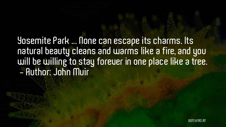 John Muir Quotes: Yosemite Park ... None Can Escape Its Charms. Its Natural Beauty Cleans And Warms Like A Fire, And You Will