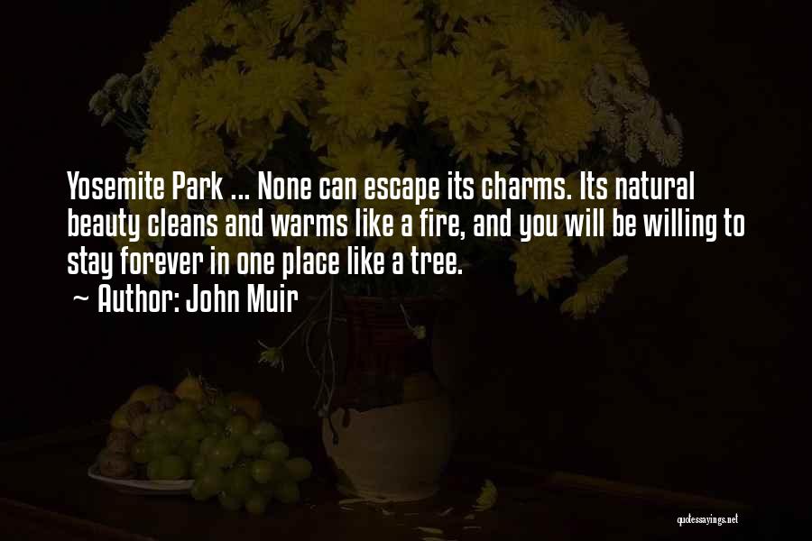 John Muir Quotes: Yosemite Park ... None Can Escape Its Charms. Its Natural Beauty Cleans And Warms Like A Fire, And You Will