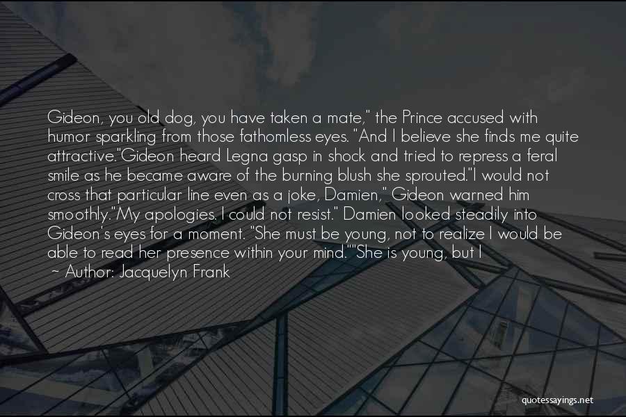 Jacquelyn Frank Quotes: Gideon, You Old Dog, You Have Taken A Mate, The Prince Accused With Humor Sparkling From Those Fathomless Eyes. And