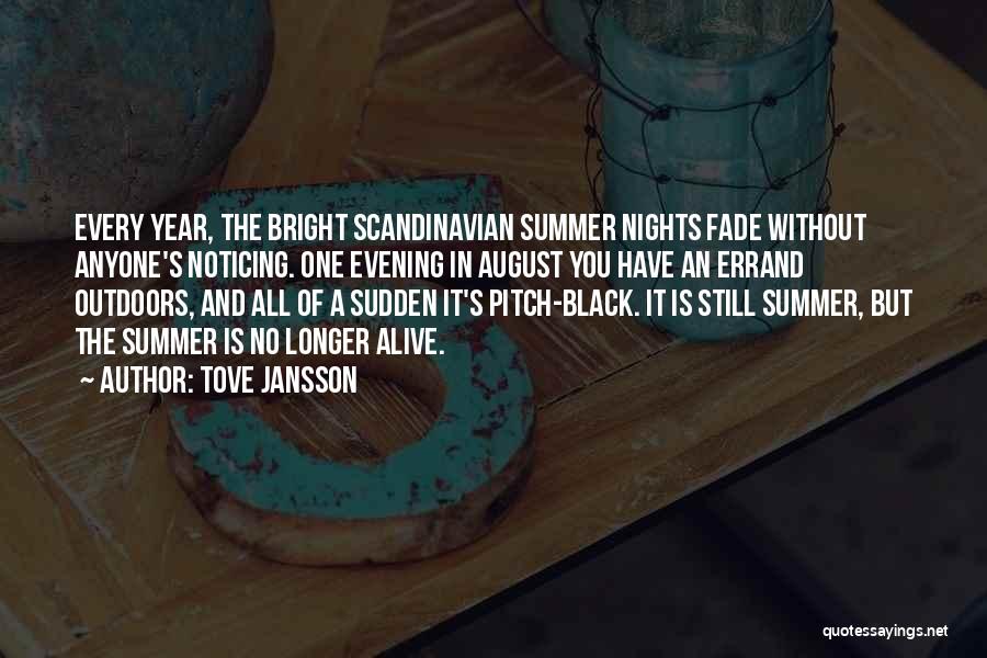 Tove Jansson Quotes: Every Year, The Bright Scandinavian Summer Nights Fade Without Anyone's Noticing. One Evening In August You Have An Errand Outdoors,