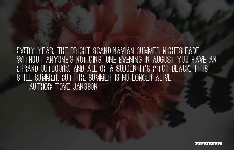 Tove Jansson Quotes: Every Year, The Bright Scandinavian Summer Nights Fade Without Anyone's Noticing. One Evening In August You Have An Errand Outdoors,