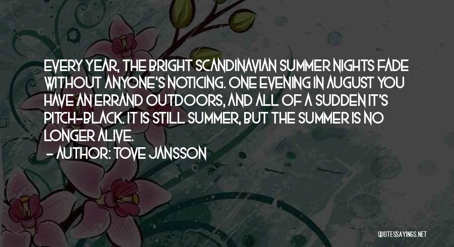 Tove Jansson Quotes: Every Year, The Bright Scandinavian Summer Nights Fade Without Anyone's Noticing. One Evening In August You Have An Errand Outdoors,