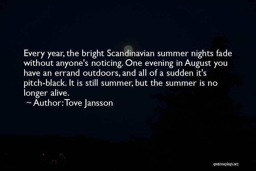 Tove Jansson Quotes: Every Year, The Bright Scandinavian Summer Nights Fade Without Anyone's Noticing. One Evening In August You Have An Errand Outdoors,