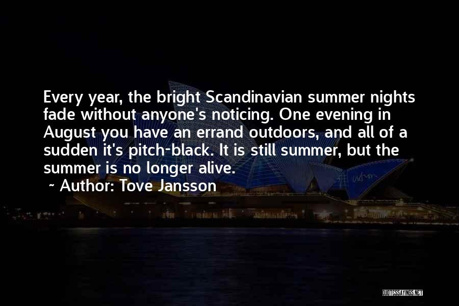 Tove Jansson Quotes: Every Year, The Bright Scandinavian Summer Nights Fade Without Anyone's Noticing. One Evening In August You Have An Errand Outdoors,