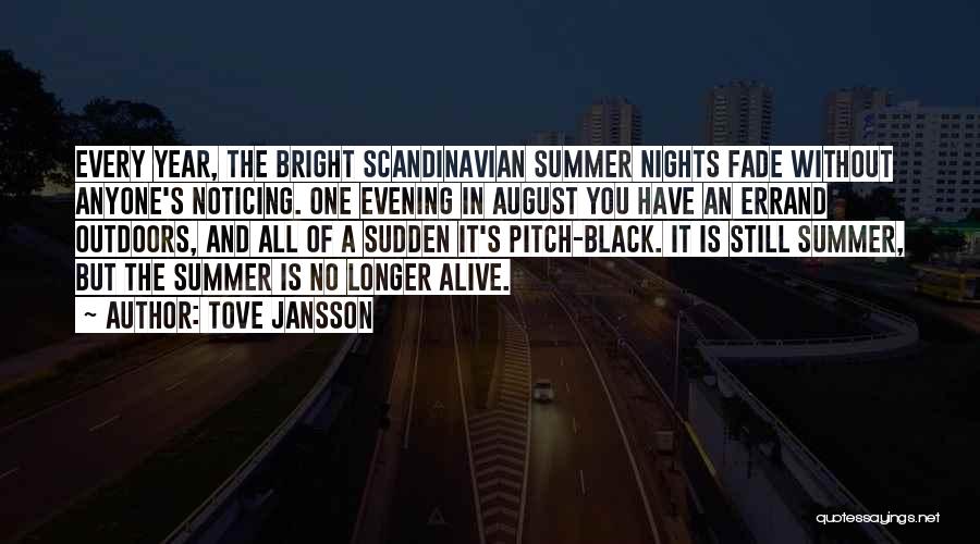 Tove Jansson Quotes: Every Year, The Bright Scandinavian Summer Nights Fade Without Anyone's Noticing. One Evening In August You Have An Errand Outdoors,