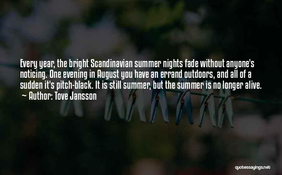 Tove Jansson Quotes: Every Year, The Bright Scandinavian Summer Nights Fade Without Anyone's Noticing. One Evening In August You Have An Errand Outdoors,