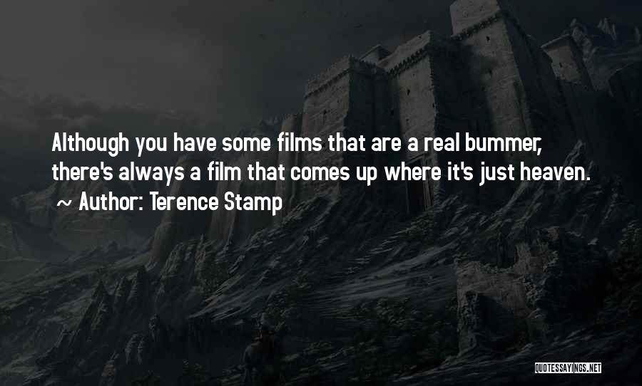 Terence Stamp Quotes: Although You Have Some Films That Are A Real Bummer, There's Always A Film That Comes Up Where It's Just