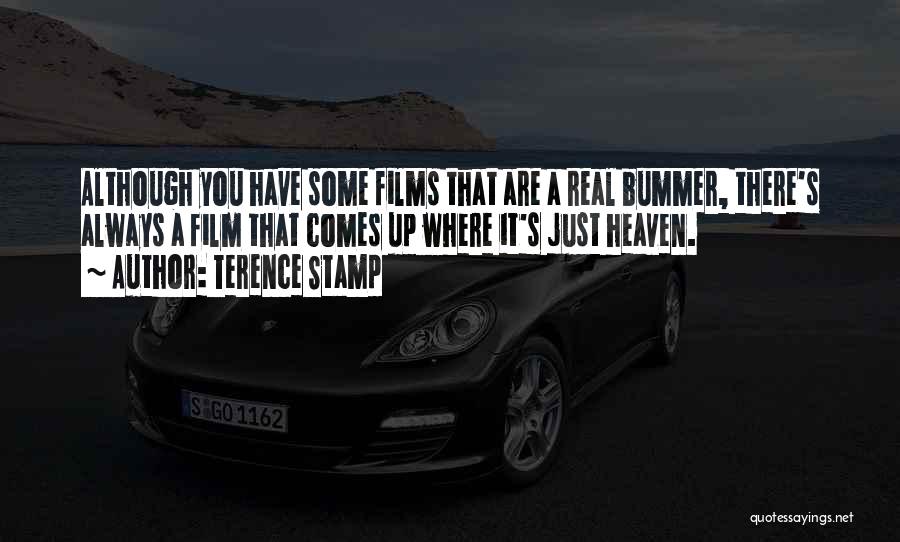 Terence Stamp Quotes: Although You Have Some Films That Are A Real Bummer, There's Always A Film That Comes Up Where It's Just