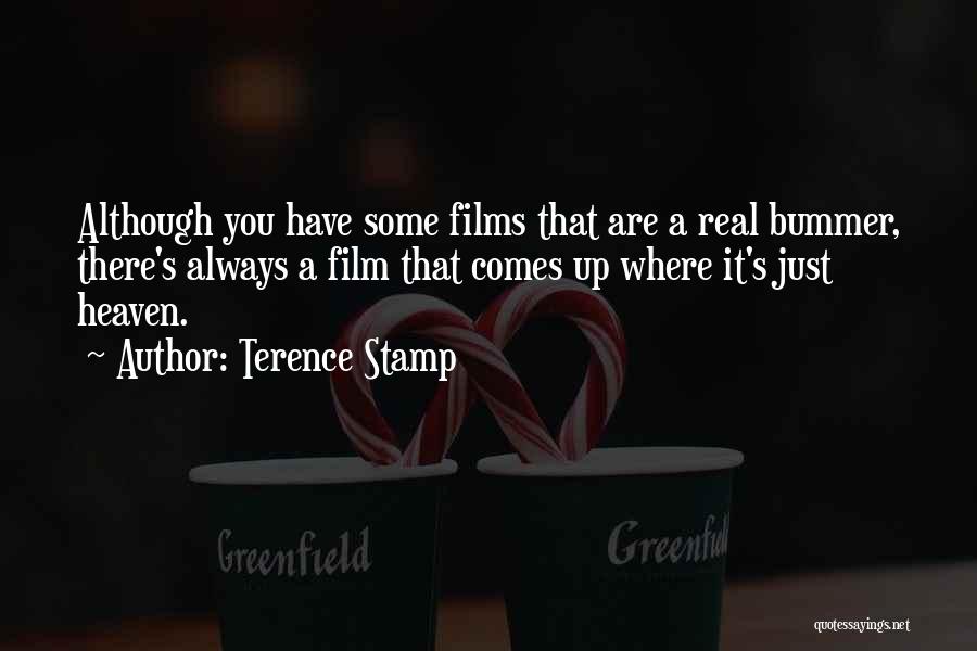 Terence Stamp Quotes: Although You Have Some Films That Are A Real Bummer, There's Always A Film That Comes Up Where It's Just