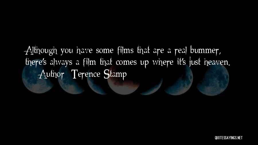 Terence Stamp Quotes: Although You Have Some Films That Are A Real Bummer, There's Always A Film That Comes Up Where It's Just