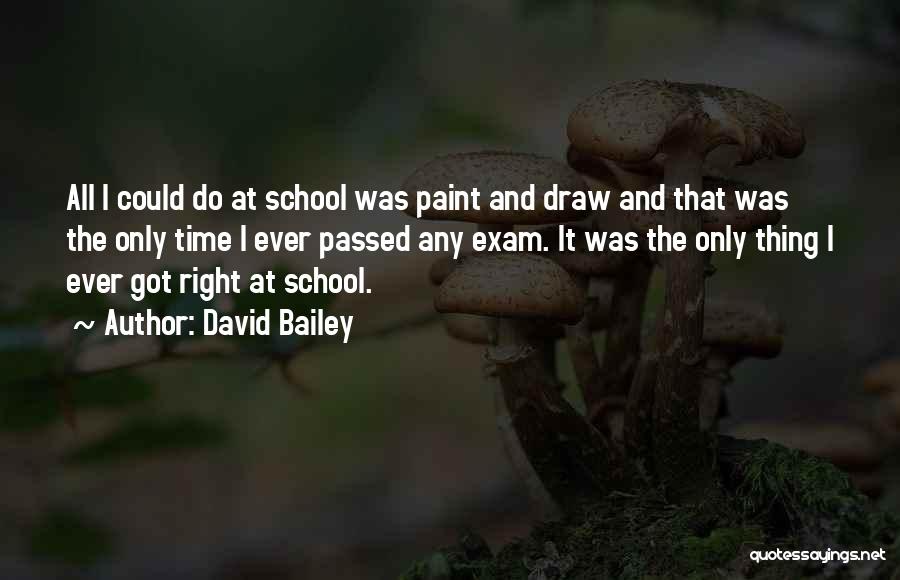 David Bailey Quotes: All I Could Do At School Was Paint And Draw And That Was The Only Time I Ever Passed Any