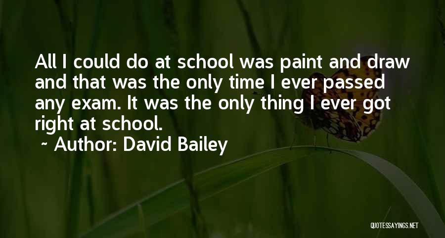 David Bailey Quotes: All I Could Do At School Was Paint And Draw And That Was The Only Time I Ever Passed Any