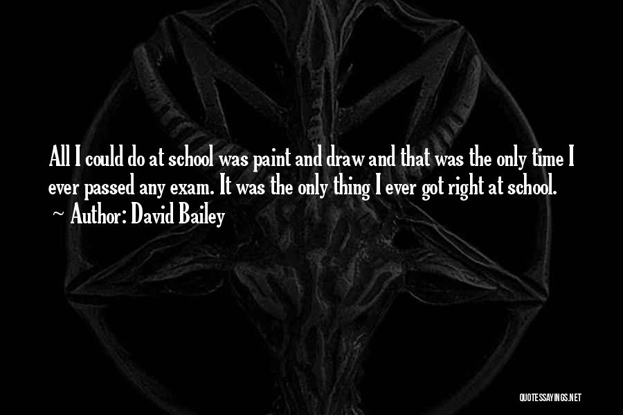 David Bailey Quotes: All I Could Do At School Was Paint And Draw And That Was The Only Time I Ever Passed Any