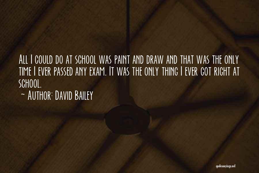 David Bailey Quotes: All I Could Do At School Was Paint And Draw And That Was The Only Time I Ever Passed Any