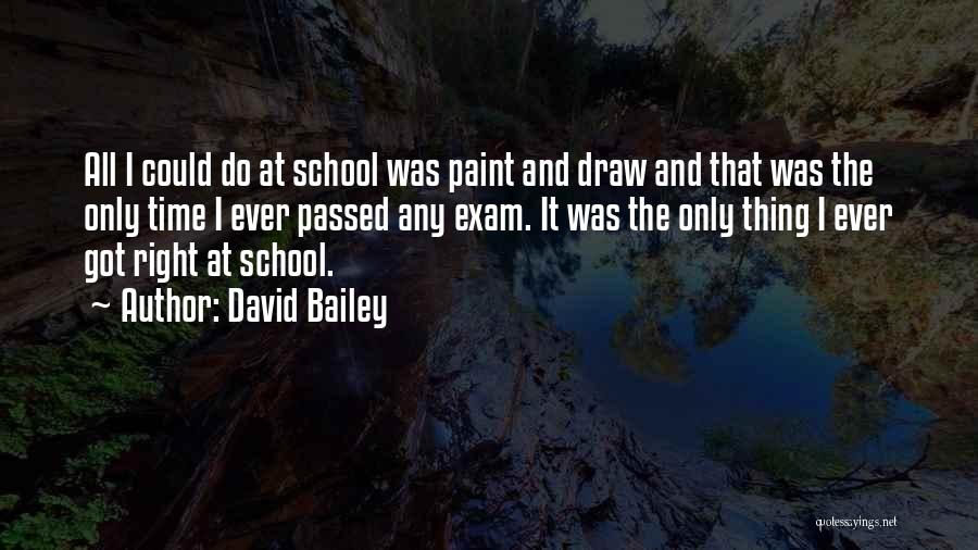 David Bailey Quotes: All I Could Do At School Was Paint And Draw And That Was The Only Time I Ever Passed Any