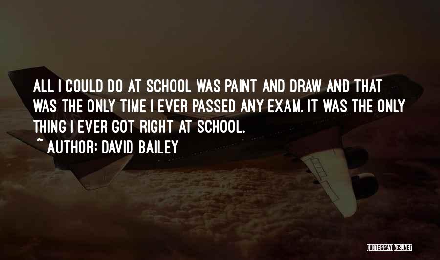 David Bailey Quotes: All I Could Do At School Was Paint And Draw And That Was The Only Time I Ever Passed Any